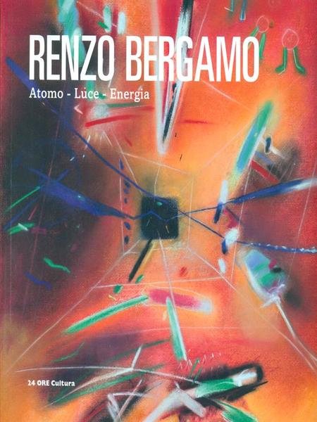 Renzo Bergamo. Atomo, luce, energia