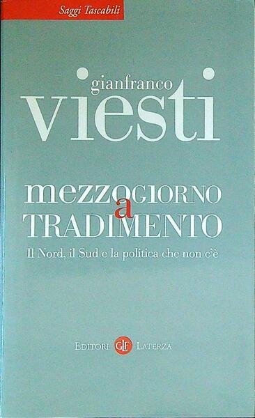 Mezzogiorno a tradimento. Il Nord, il Sud e la politica che non c'e'