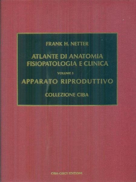 Atlante di anatomia fisiopatologia e clinica volume 3 Apparato riproduttivo