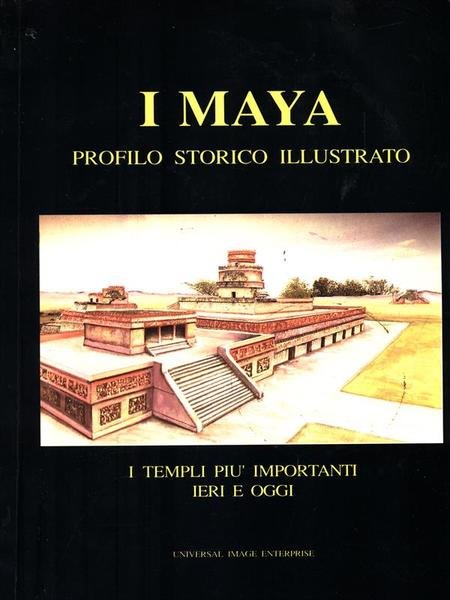 I Maya. Profilo storico illustrato. I templi piu' importanti ieri …