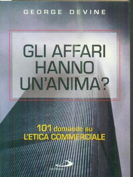Gli affari hanno un'anima? 101 domande sull'etica commerciale