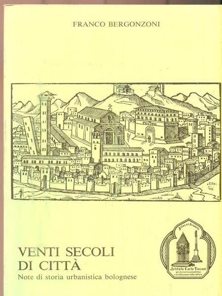 Venti secoli di citta'. Note di storia urbanistica bolognese