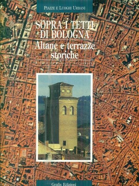 Sopra i tetti di Bologna. Altane e terrazze storiche