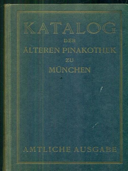 Katalog der alteren Pinakothek zu Munchen. Amtliche Ausgabe