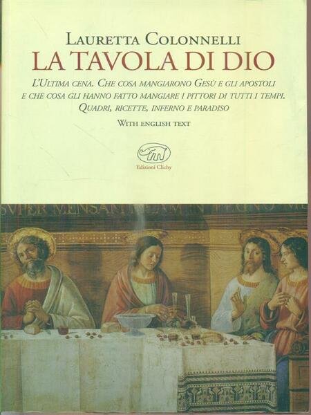 La tavola di Dio. L'Ultima Cena. Che cosa mangiarono Gesu' …