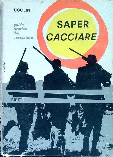 Saper cacciare. Guida pratica del cacciatore