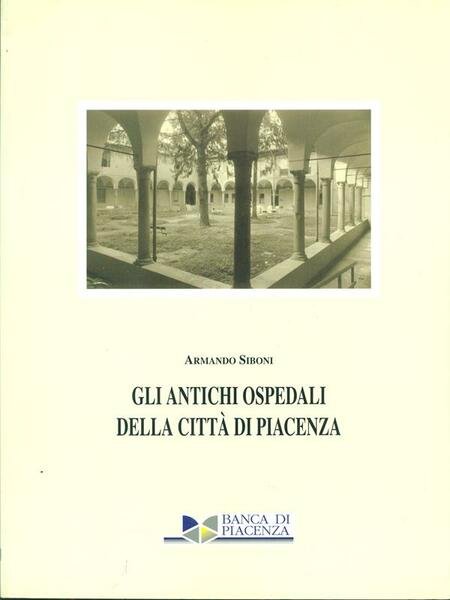 Gli antichi ospedali della citta' di Piacenza