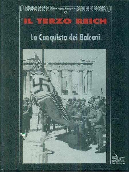 Il terzo Reich. La conquista dei Balcani