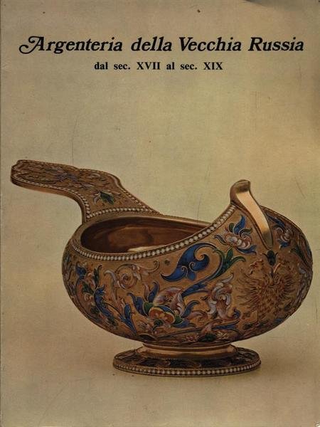 Argenteria della Vecchia Russia dal sec. XVII al sec. XIX