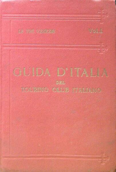Guida d'Italia. Le tre Venezie. Vol I