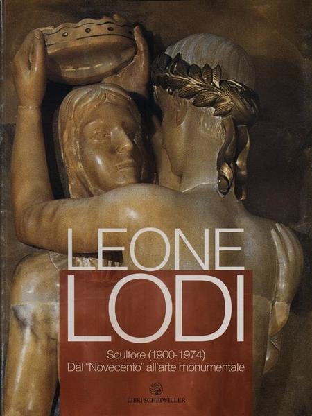 Leone Lodi Scultore (1900-1974) Dal Novecento all'arte monumentale