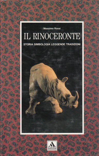 Il rinoceronte. Storia, simbologia, leggende, tradizioni