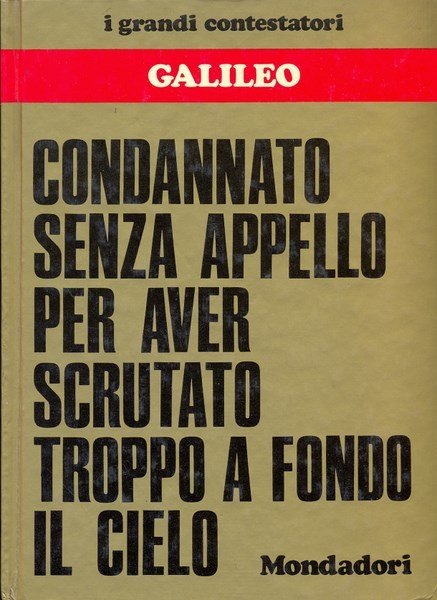Galileo. Condannato senza appello per aver scrutato troppo a fondo …