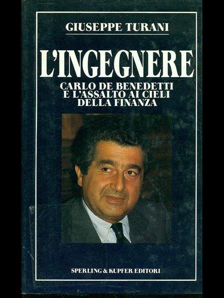 L'ingegnere. Carlo De Benedetti e l'assalto ai cieli della finanza