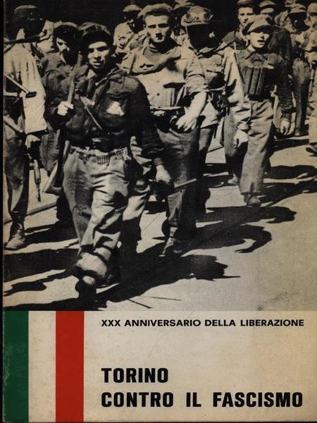 Torino contro il fascismo. XXX Anniversario della Liberazione