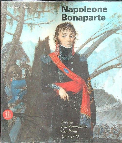 Napoleone Bonaparte Secondo volume - Brescia e la repubblica Cisalpina …