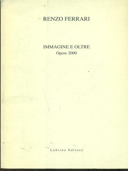 Renzo Ferrari. Immagine e oltre. Opere 2000