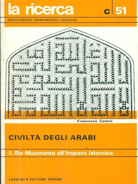 Civilta' degli arabi. Vol 1. Da Maometto all'Impero islamico