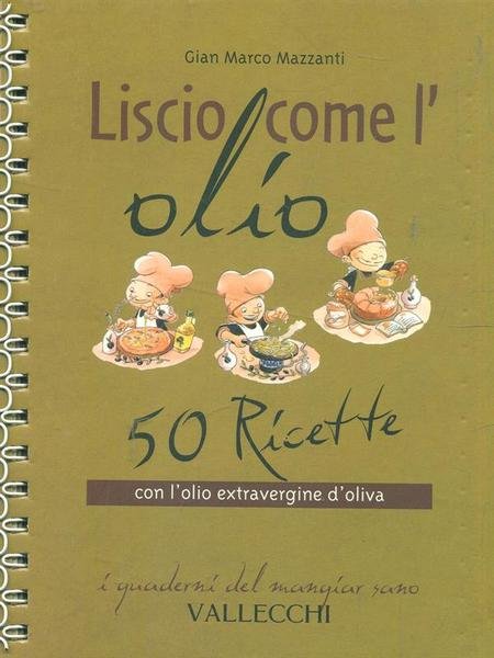 Liscio come l'olio - 50 Ricette con l'olio extravergine d'oliva