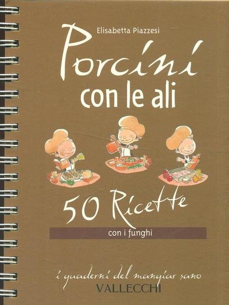 Porcini con le ali. 50 ricette con i funghi