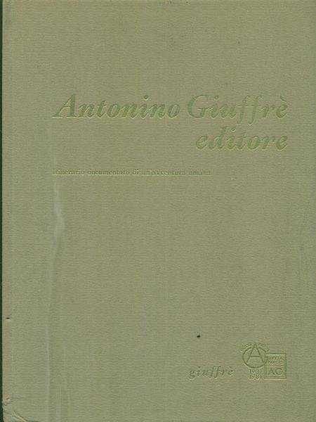 Antonino giuffre' editore. Itinerario documentato di un'avventura umana
