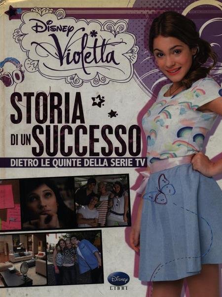 Violetta. Storia di un successo dietro, dietro le quinte della …