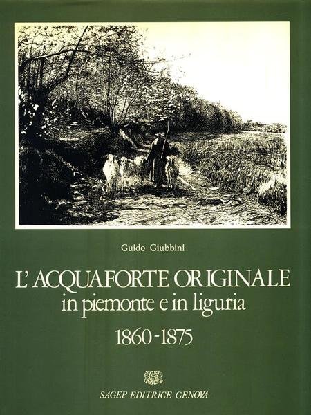 L'Acquaforte originale in Piemonte e in Liguria 1860-1875