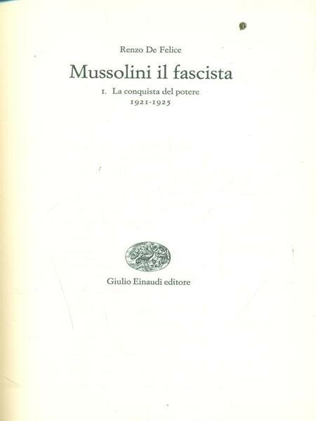 Mussolini il fascista I La conquista del potere 1921-1925