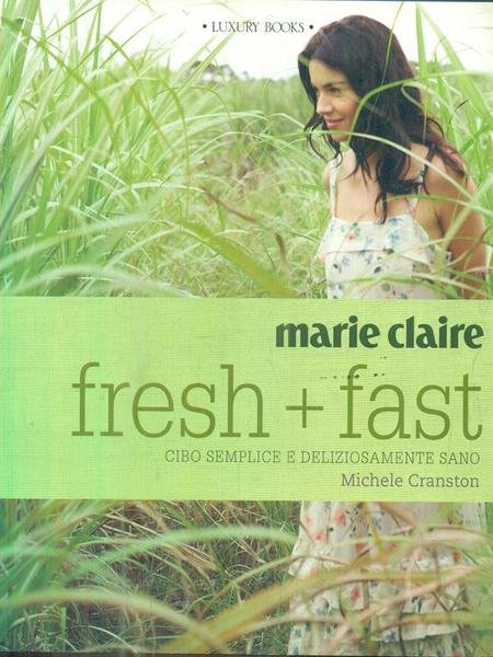 Marie Claire. Fresh+fast. Cibo semplice e deliziosamente sano