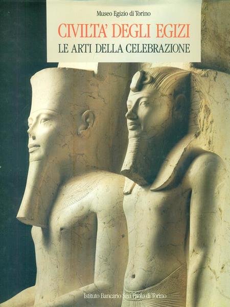 Civilta' degli Egizi. Le arti della celebrazione