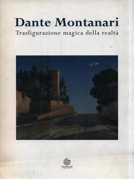 Dante Montanari. Trasfigurazione magica della realta'