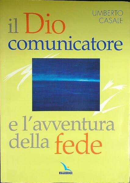 Il Dio comunicatore e l'avventura della fede. Saggio di teologia …