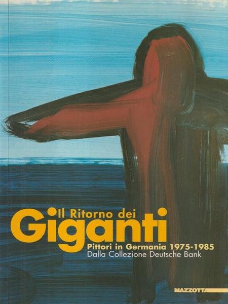 Il ritorno dei giganti. Pittori in Germania 1975-1985 Collezione Deutsche …