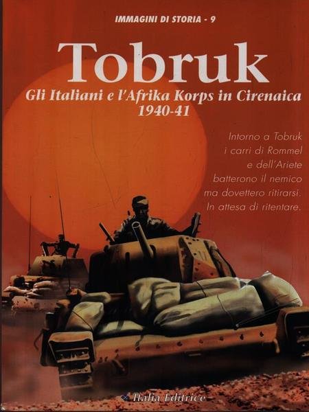 Tobruck. Gli italiani e l'Afrika Korps in Cirenaica 1940-41