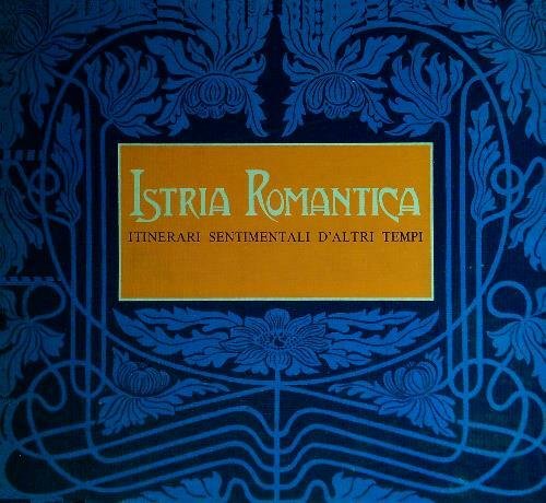 Istria romantica. Itinerari sentimentali d'altri tempi