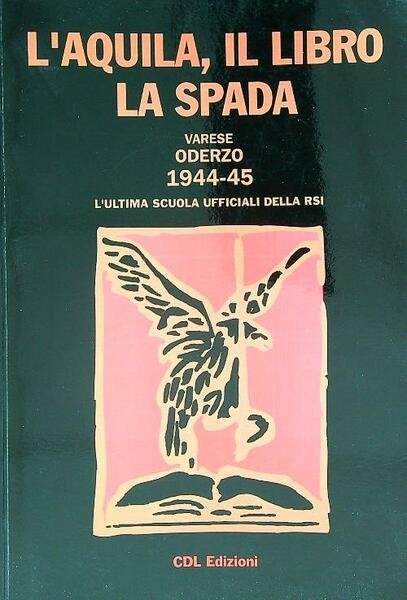 L'aquila, il libro, la spada. varese 1944 oderzo 1945
