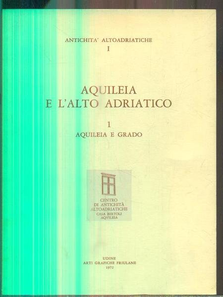 Aquileia e l'alto Adriatico. Vol 1