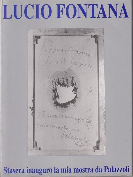 Lucio Fontana. Stasera inauguro la mia mostra da Palazzoli