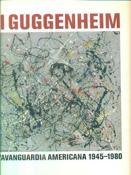 Il Guggenheim. L'avanguardia americana 1945-1980