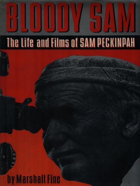 Bloody Sam. The Life and Films of Sam Peckinpah