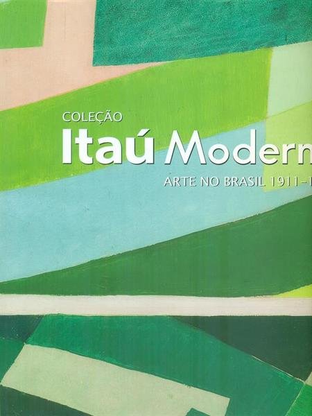 Colecao Itau' Moderno Arte no Brasil 1911 - 1980