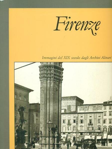 Firenze Immagini del XIX secolo dagli archivi Alinari