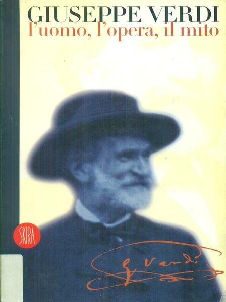 Verdi Giuseppe L'uomo, l'opera, il mito