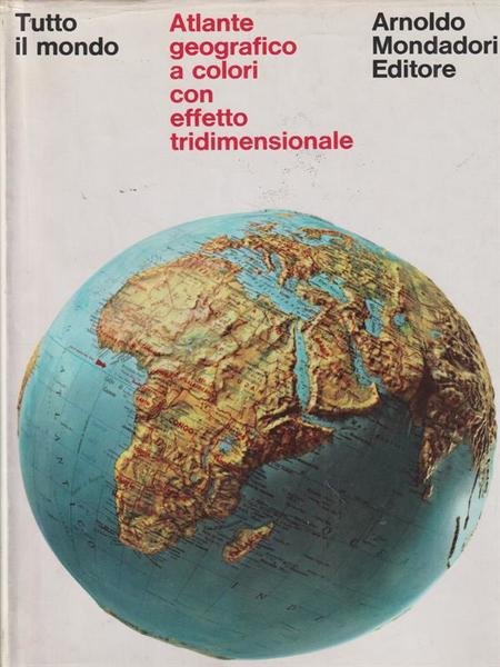 Tutto il mondo. Atlante geografico a colori con effetto tridimensionale