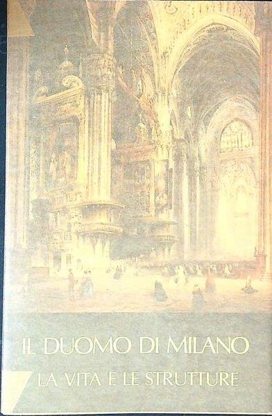 Il Duomo di Milano. La vita e le strutture