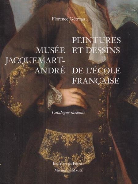 Musee Jacquemart-Andre': Peintures et dessins de l'Ecole francaise. Catalogue raisonne'