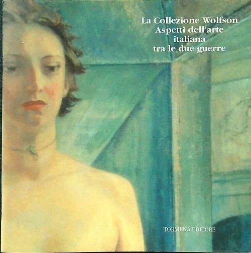 La collezione Wolfson. Aspetti dell'arte italiana tra le due guerre. …