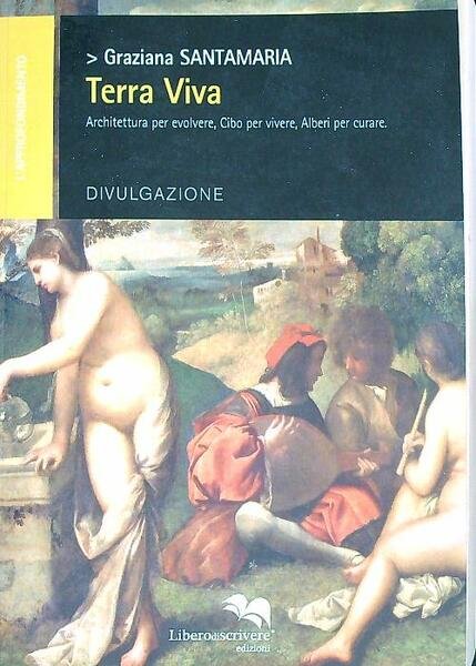 Terra viva. Architettura per evolvere, cibo per vivere, alberi per curare
