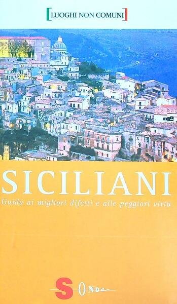 Siciliani. Guida ai migliori difetti e alle peggiori virtu'