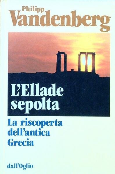 L'Ellade sepolta. La riscoperta dell'antica Grecia